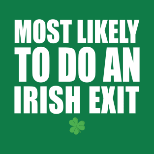 Most Likely To Do An Irish Exit T-Shirt