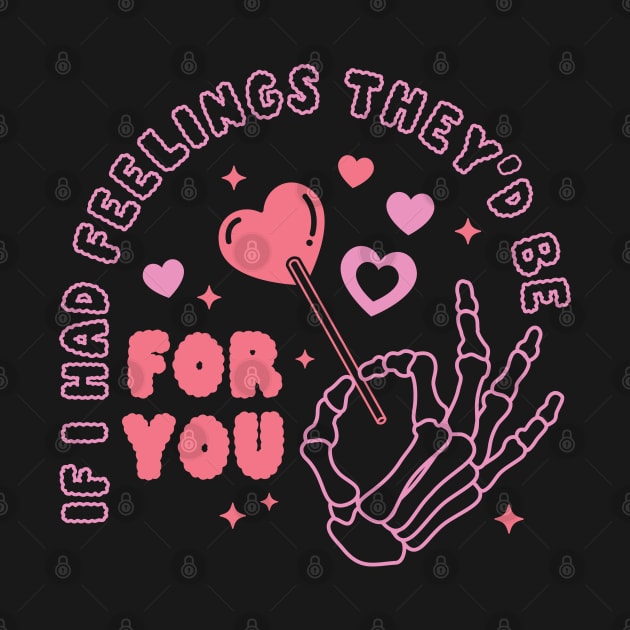 If I Had Feelings They'd Be For You by Pop Cult Store