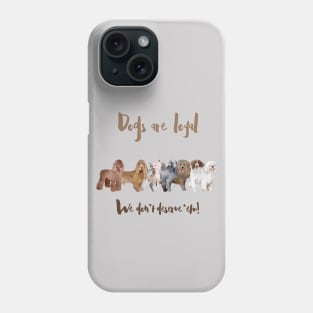 Dogs Are So Loyal: Not Everyone Deserves Them Phone Case