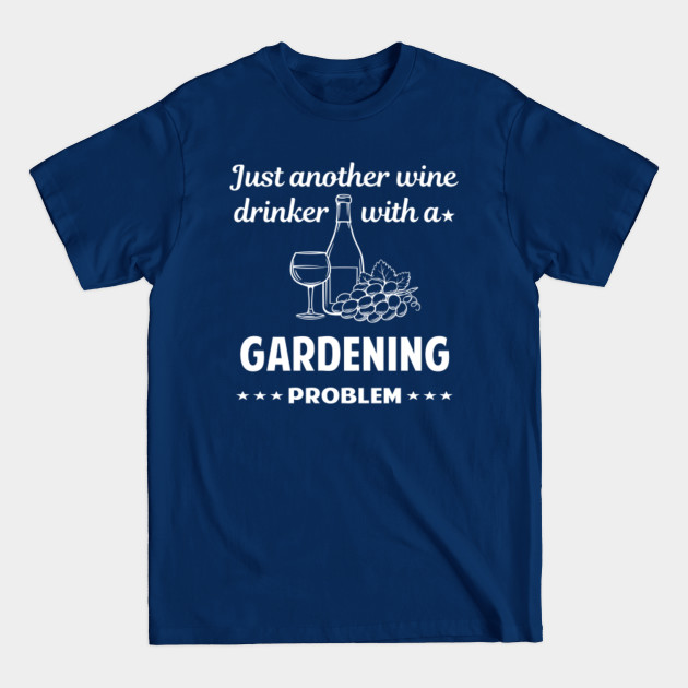 Another Wine Drinker With Problem Gardening Garden Gardener Vegetable Vegetables Flowers Plant Plants Growing Cultivating Horticulture - Gardening - T-Shirt