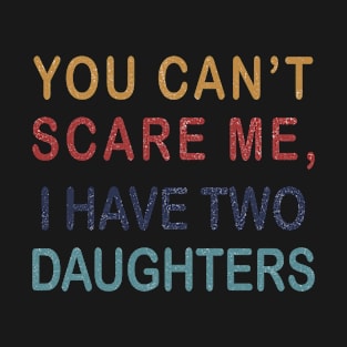 Funny dad shirt | You Cant Scare Me, I have Two Daughters T-Shirt