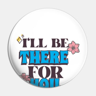 I'll Be There For You Pin