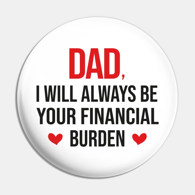 Dad I Will Always Be Your Financial burden Pin by DragonTees