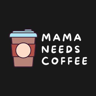 Mama Needs Coffee T-Shirt