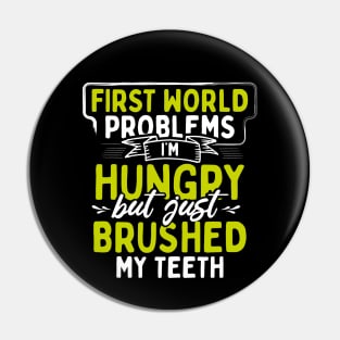 First World Problems I'm Hungry But I Just Brushed My Teeth Pin