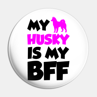 My Husky is my BFF Pin