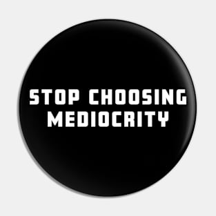 Stop Choosing Mediocrity Pin