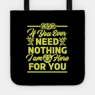 If You Ever Need Nothing I am Here for You - Funny Tote