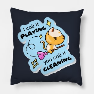 I call playing you call it cleaning Pillow