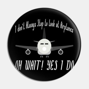 i dont always stop to look at airplane Pin