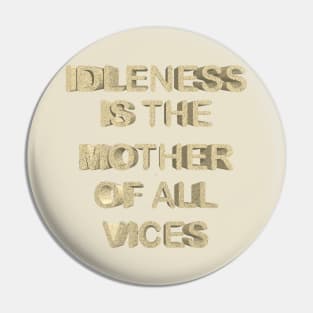 Idleness is the mother of all vices Pin