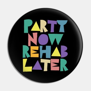 Party Now Rehab Later Pin
