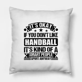 Handball Lover It's Okay If You Don't Like Handball It's Kind Of A Smart People Sports Anyway Pillow