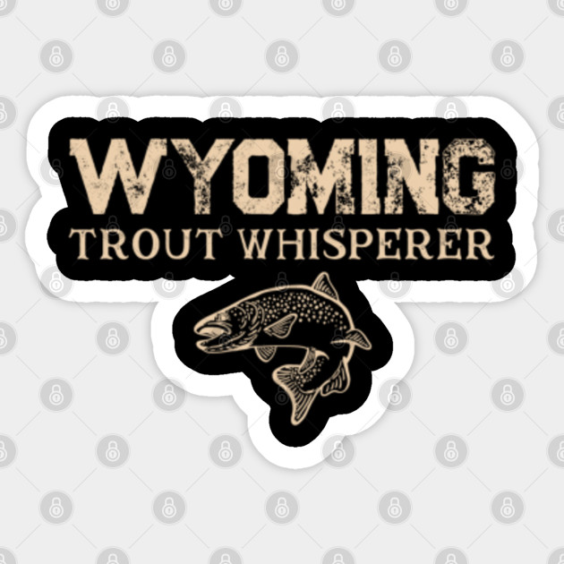 Fishing T Shirt Wyoming Trout Whisperer Funny Angler Gear Fishing Creek Joke Tee Gifts Fishing Sticker Teepublic