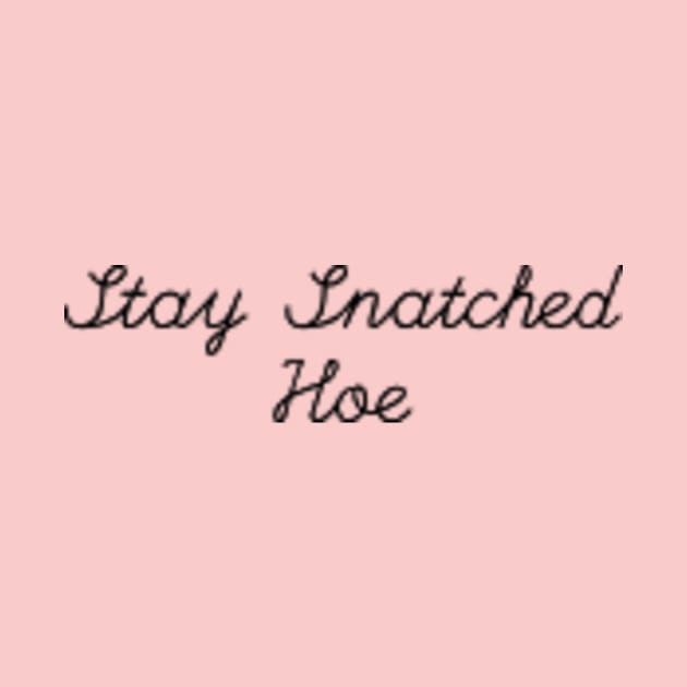 Stay Snatched Hoe by Lacey Claire Rogers