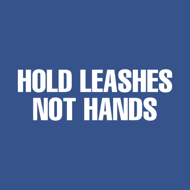 Disover Hold Leashes Not Hands - Dog Lover - T-Shirt