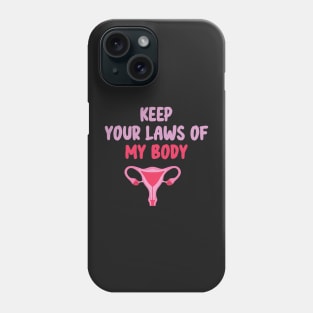 Pro-Choice Feminist Keep Your Laws Of My Body Phone Case