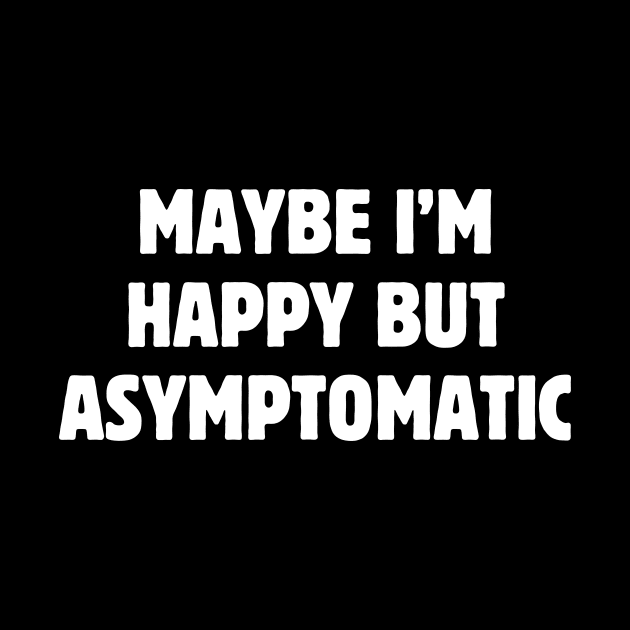 Maybe I'm happy but asymptomatic by Meow Meow Designs
