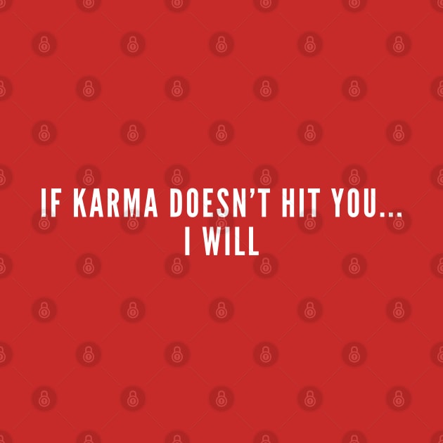 Offensive - If Karma Doesn't Hit You... I Will - Funny Insult Sarcastic Geek by sillyslogans