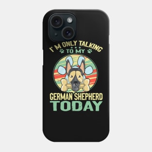 I'm Only Talking To My German Shepherd Today Phone Case