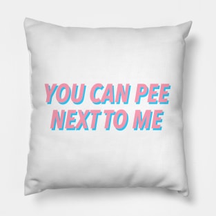 YOU CAN PEE NEXT TO ME :) Pillow