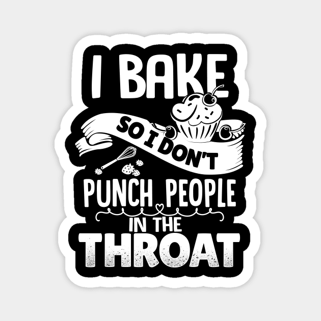 I Bake So I Don't Punch People In The Throat Magnet by jonetressie