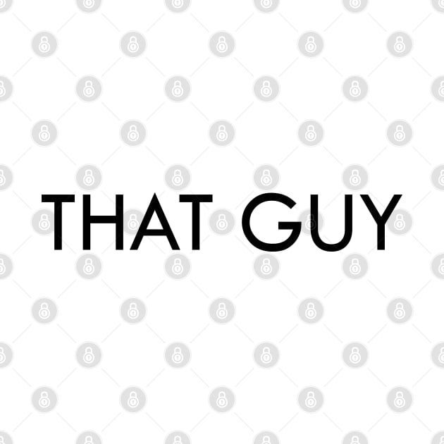 That Guy by EpicEndeavours