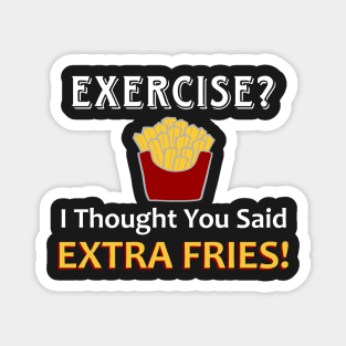 Exercise? I Thought You Said Extra Fries! Magnet