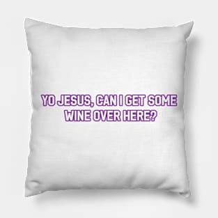 Yo Jesus can I get some wine over here? Pillow