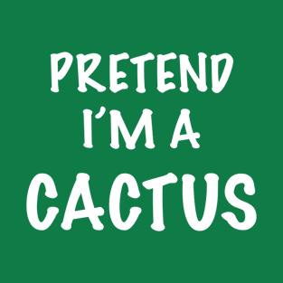 Pretend I’m a cactus T-Shirt