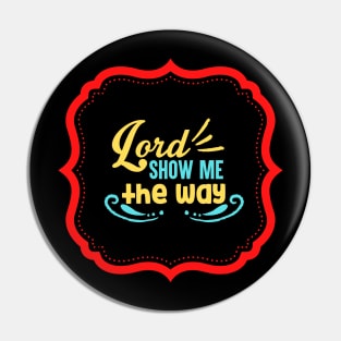 Lord Show Me The Way Pin