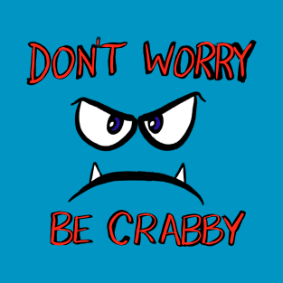 Don’t worry be crabby T-Shirt