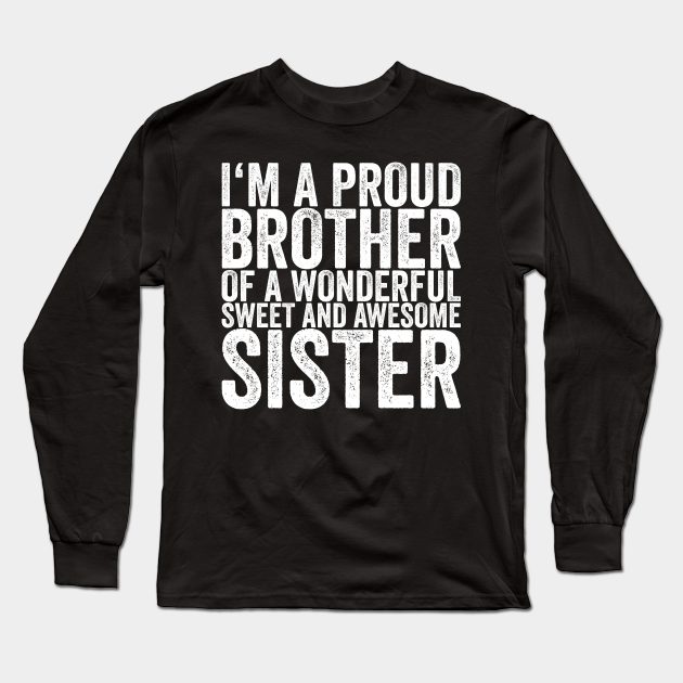 I'm A Proud Brother Of A Wonderful Sweet And Awesome Sister - Funny Quotes - Long Sleeve T-Shirt | TeePublic I'm A Proud Brother Of A Wonderful Sweet And Awesome Sister - Funny Quotes - Long Sleeve T-Shirt | TeePublic