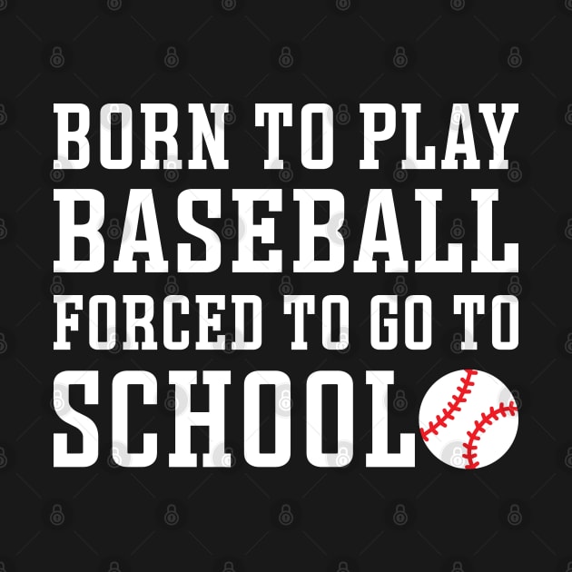 Born to Play Baseball Forced To Go to School Baseball Player Funny by GlimmerDesigns