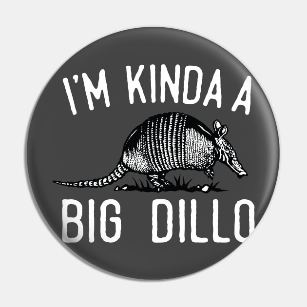 I'm Kinda A Big Dillo Pin by Eugenex