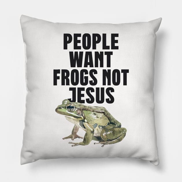 People Want Frogs Not Jesus Pillow by DankFutura