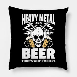 Heavy Metal and Beer That's Why I'm Here Pillow