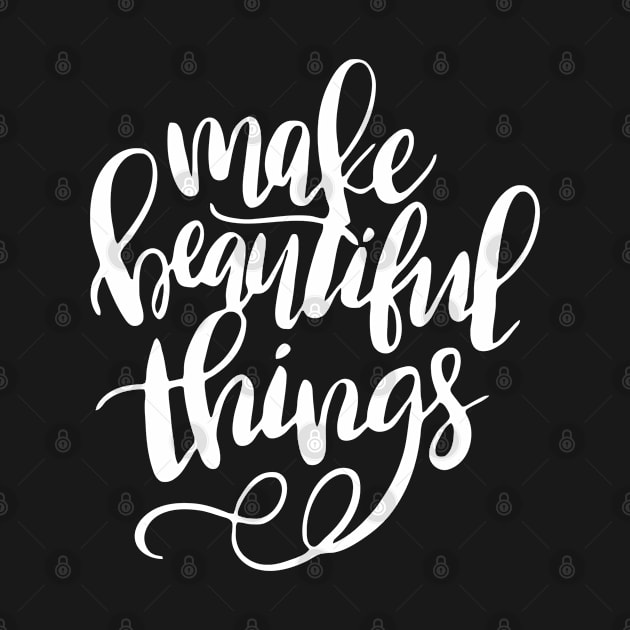 Make Beautiful Things by wolulas