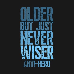 Older But Just Never Wiser - Anti-Hero T-Shirt