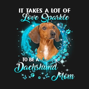 It Takes A Lot Of Love Sparkle To Be A Dachshund Mom T-Shirt