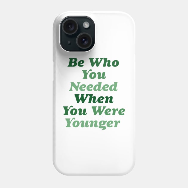 Be who you needed when you were younger green Phone Case by anrockhi