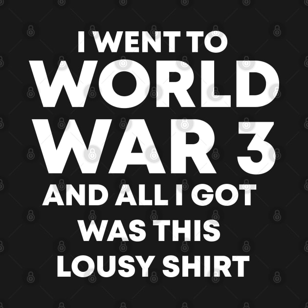 I Went To World War 3 And All I Got Was This Lousy Shirt by Oswaldland