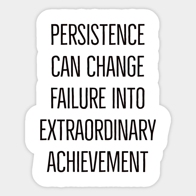 Motivational Quotes Persistence Can Change Failure Into Extraordinary Achievement Motivational Pegatina Teepublic Mx