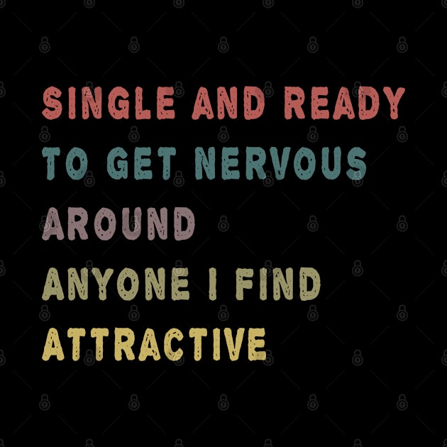 Single And Ready To Get Nervous Around Anyone I Find Attractive by MBRK-Store