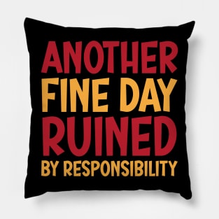 Another Fine Day Ruined By Responsibility Pillow