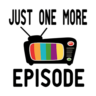 Just One More Episode T-Shirt