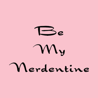 Be my Nerdentine T-Shirt