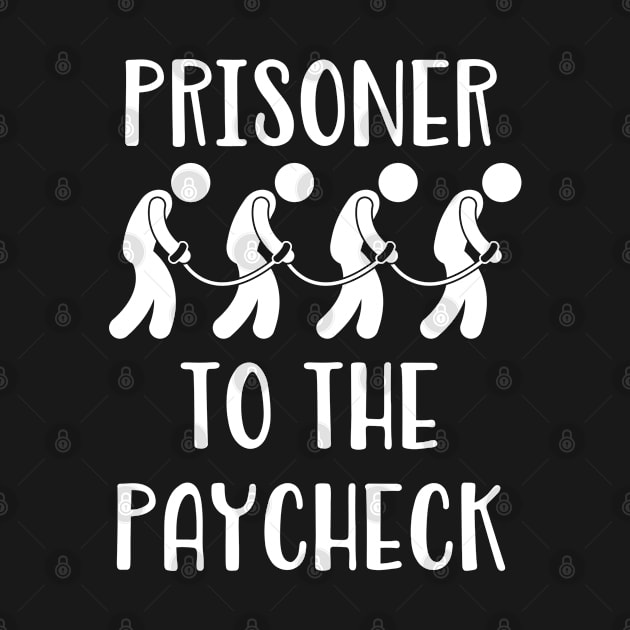 Prisoner To The Paycheck by Tees by Confucius