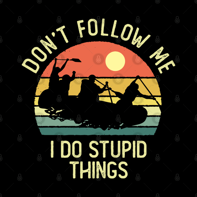 Don't Follow Me I Do Stupid Things River Rafting Vintage Sunset by DetourShirts