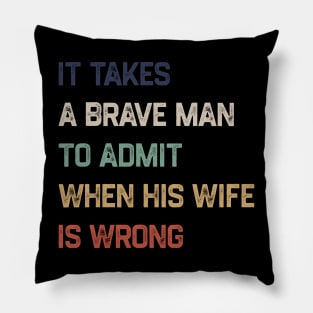 It Takes A Brave Man To Admit When His Wife Is Wrong Pillow